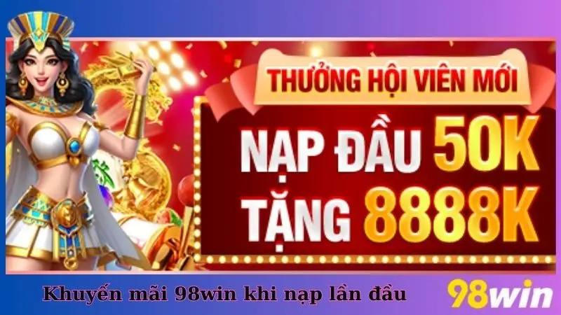 Khuyến mãi 98win khi nạp lần đầu
