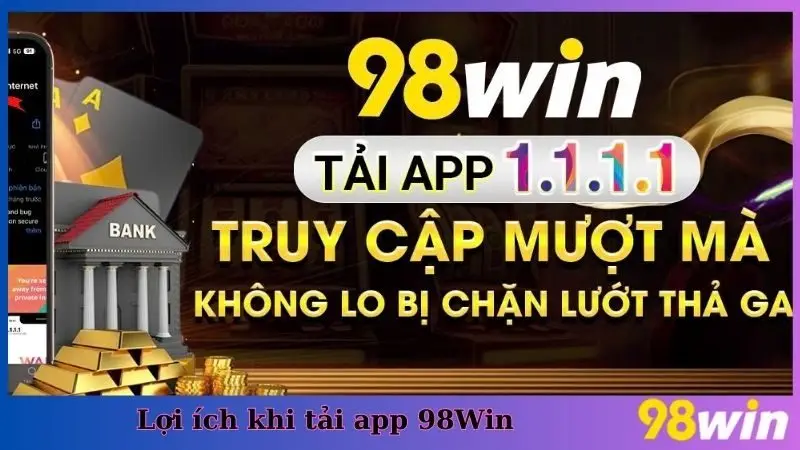 Lợi ích khi tải app 98Win